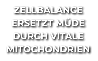 ZELLBALANCE ERSETZT MÜDEDURCH VITALEMITOCHONDRIEN