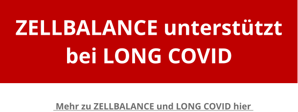 ZELLBALANCE unterstützt bei LONG COVID  Mehr zu ZELLBALANCE und LONG COVID hier