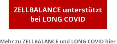 ZELLBALANCE unterstützt bei LONG COVID Mehr zu ZELLBALANCE und LONG COVID hier